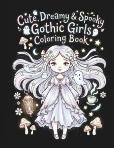 Cute, Dreamy & Spooky Gothic Girls Coloring Book: Cozy Haunted Homes, Magical Worlds & Relaxing Coloring Pages for Adults and Teens
